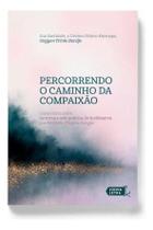 Percorrendo o Caminho Da Compaixão - Comentário Sobre As Trinta e Sete Práticas Do Bodhisattva Por N Percorrendo o Caminho Da Compaixão - Comentário Sobre As Trinta e Sete Práticas Do Bodhisattva Por N