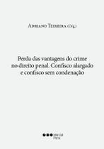 Perda das vantagens do crime no direito penal - Confisco alargado e confisco sem condenação Perda das vantagens do crime no direito penal - Confisco alargado e confisco sem condenação