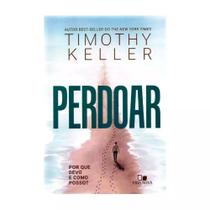 Perdoar: Por que Devo E Como Posso - Timothy Keller