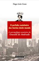 Perfeito cozinheiro das teorias deste mundo, o - a antropofagia ensaistica de oswald de andrade Perfeito cozinheiro das teorias deste mundo, o - a antropofagia ensaistica de oswald de andrade