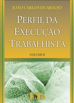 Perfil da Execução Trabalhista - Volume 02 - LTR