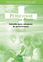 Perseverar na missão - subsídio para catequese de perseverança - livro 5 Perseverar na missão - subsídio para catequese de perseverança - livro 5