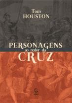 Personagens ao Redor da Cruz: Testemunhas da Paixão de Cristo Tom Houston - Esperança