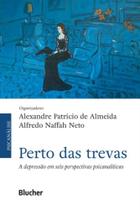 Perto das Trevas: a Depressão em Seis Perspectivas Psicanalíticas - Edgard Blücher