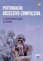 Perturbação Obsessivo-Compulsiva. O Insustentável Peso da Dúvida Perturbação Obsessivo-Compulsiva. O Insustentável Peso da Dúvida
