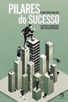 Pilares do Sucesso: Elementos Fundamentais Para o Avanço Profissional Pilares do Sucesso: Elementos Fundamentais Para o Avanço Profissional
