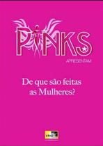 Pinks - de que sao feitas as mulheres