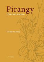 PIRANGY - UM CASO ESCUSO - Autor: LEONY, TICIANO - CARAMURE PIRANGY - UM CASO ESCUSO - Autor: LEONY, TICIANO - CARAMURE
