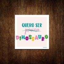 Placa Decoração - Quero Ser Princesa Dinossauro 18X23