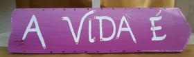 Placa Decorativa A Vida É