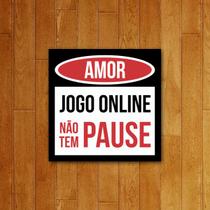 Placa Decorativa - Amor Jogo Online Não Tem Pause