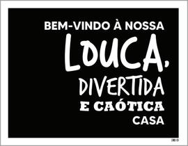 Placa Decorativa Bem Vindo Nossa Louca Divertira Casa 27X35