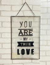 Placa Decorativa de Vidro/Metal com frase You are my true love Placa Decorativa de Vidro/Metal com frase You are my true love