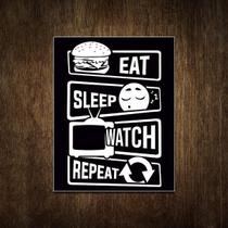 Placa Decorativa - Eat Sleep Watch Repeat 27X35