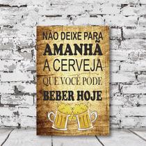 Placa Decorativa Frase Não Deixe Para Amanhã a Cerveja Que Você Pode Beber Hoje