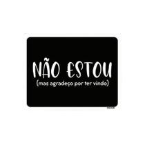 Placa Decorativa - Não Estou Agradeço Por Ter Vindo 36X46