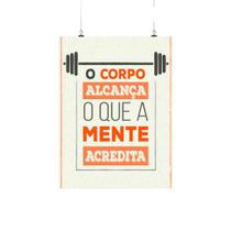 Placa Decorativa - O Corpo Alcança, O Que A Mente Acredita Placa Decorativa - O Corpo Alcança, O Que A Mente Acredita