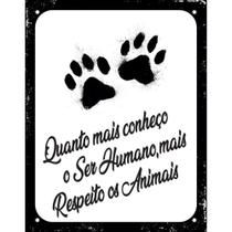 Placa Decorativa Quanto Mais Conheço O Ser Humano, Mais Respeito Os Animais 18x23cm - Sinalize