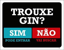 Placa Trouxe Gin Sim Pode Entrar Não Vai Buscar 18X23