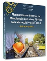 Planejamento E Controle De Manutenção De Linhas Férreas Com Microsoft Project 2016: Aplicação Prática - RJN