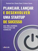 Planejar, lançar e desenvolver uma startup de sucesso - UBOOK EDITORA Planejar, lançar e desenvolver uma startup de sucesso - UBOOK EDITORA