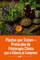 Plantas que Tratam Protocolos de Fitoterapia Clínica que a Ciência já Comprova Plantas que Tratam Protocolos de Fitoterapia Clínica que a Ciência já Comprova