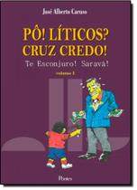 Pô! Líticos Cruz Credo! - Te Esconjuro! Saravá!