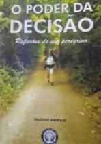 Poder da decisao reflexoes de um peregrino Poder da decisao reflexoes de um peregrino
