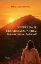Poder Da Fé Pode Mudar Sua Vida, O - Financeira. Amorosa e Sentimental!