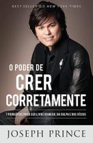 Poder de Crer Corretamente, O: 7 Princípios Para Ser Livre do Medo, da Culpa e dos Vícios - BELLO PUBLICACOES
