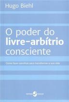 Poder do livre-arbitrio consciente, o