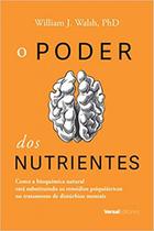 Poder Dos Nutrientes, O - Como A Bioquímica Natural Está Substituindo Os Remédios Psiquiátricos No Tratamento De Distúrb