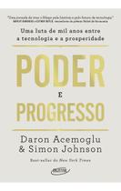 Poder e Progresso - Uma Luta de Mil Anos Entre a Tecnologia e a Prosperidade Poder e Progresso - Uma Luta de Mil Anos Entre a Tecnologia e a Prosperidade