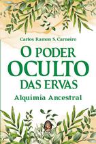 Poder Oculto das Ervas, O: Alquimia Ancestral 1 ed