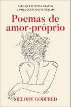 Poemas de Amor-Próprio - Para Quem Pensa Demais e Para Quem Sente Demais Poemas de Amor-Próprio - Para Quem Pensa Demais e Para Quem Sente Demais