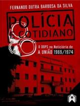 Polícia e Cotidiano: O DOPS no Noticiário de A UNIÃO / 1969-1974 Polícia e Cotidiano: O DOPS no Noticiário de A UNIÃO / 1969-1974