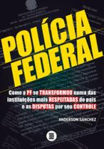 Polícia Federal: como a PF se transformou numa das instituições mais respeitadas do país e as disputas por seu controle - MAQUINA DE LIVROS