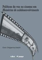 Politicas da voz no cinema em memorias do subdesenvolvimento - EDUC - EDITORA DA PUC-SP