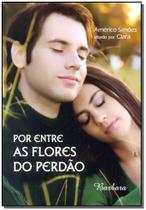 Por Entre as Flores do Perdão - BARBARA EDITORA