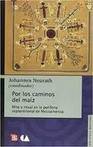 Por Los Caminos Del Maíz Mito Y Ritual En La Periferia Septentrional De Mesoamérica - Biblioteca Mexicana