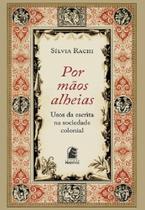 Por maos alheias: usos da escrita na sociedade colonial Por maos alheias: usos da escrita na sociedade colonial