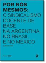 Por Nós Mesmos: O Sindicalismo Docente de Base na Argentina, no Brasil e no México