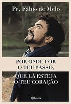 Por onde for o teu passo, que lá esteja o teu coração. Por onde for o teu passo, que lá esteja o teu coração.