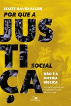 Por Que a Justiça Social Não é a Justiça Bíblica Por Que a Justiça Social Não é a Justiça Bíblica