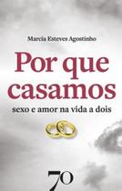 Por Que Casamos: Sexo e Amor na Vida a Dois - Edições 70