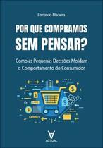 Por Que Compramos sem Pensar: Como as Pequenas Decisões Moldam o Comportamento do Consumidor