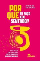 Por Que Eu Faço Xixi Sentado - Minha Relação Com as Mulheres, Com as Feministas e Com os Feminismos Por Que Eu Faço Xixi Sentado - Minha Relação Com as Mulheres, Com as Feministas e Com os Feminismos