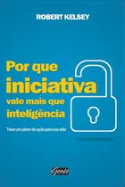 Por que iniciativa vale mais que inteligencia - trace um plano de acao para - EDITORA GENTE