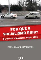 Por Que o Socialismo Ruiu - De Berlim a Moscou 1989 A 1991 - EDICOES 70