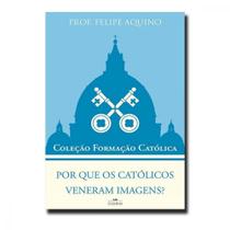 Por que os católicos veneram imagens - coleção formação católica 10 Por que os católicos veneram imagens - coleção formação católica 10